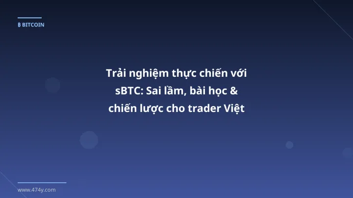 Trải nghiệm thực chiến với sBTC: Sai lầm, bài học & chiến lược cho trader Việt - Hướng dẫn chi tiết 2026 | 474y.com