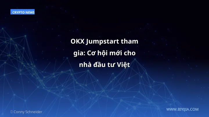 OKX Jumpstart tham gia: Cơ hội mới cho nhà đầu tư Việt