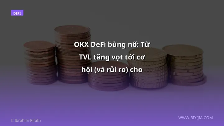 OKX DeFi bùng nổ: Từ TVL tăng vọt tới cơ hội (và rủi ro) cho nhà đầu tư Việt