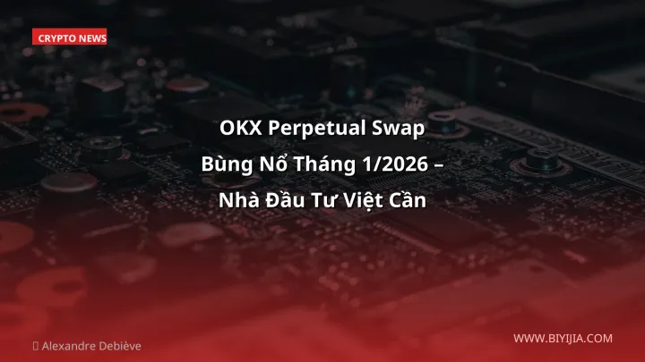 OKX Perpetual Swap Bùng Nổ Tháng 1/2026 – Nhà Đầu Tư Việt Cần Biết Gì?