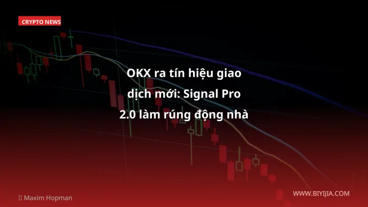 OKX ra tín hiệu giao dịch mới: Signal Pro 2.0 làm rúng động nhà đầu tư VN