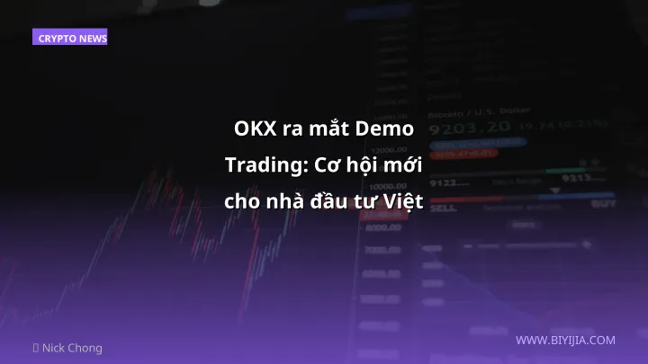 OKX ra mắt Demo Trading: Cơ hội mới cho nhà đầu tư Việt