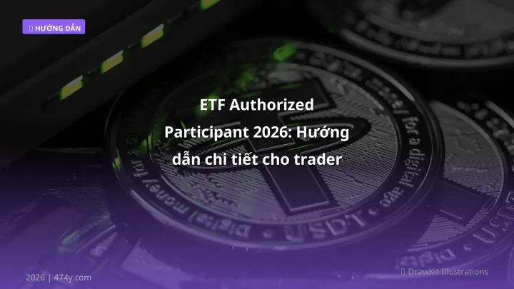 ETF Authorized Participant 2026: Hướng dẫn chi tiết cho trader Việt Nam - Hướng dẫn chi tiết 2026 | 474y.com