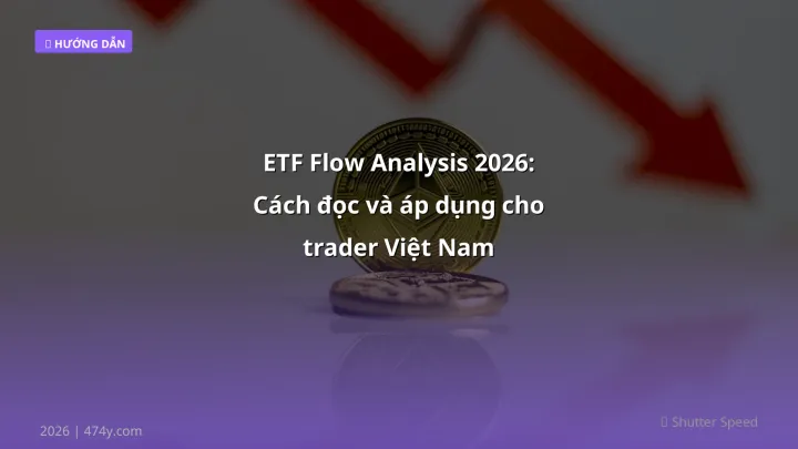 ETF Flow Analysis 2026: Cách đọc và áp dụng cho trader Việt Nam - Hướng dẫn chi tiết 2026 | 474y.com