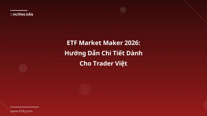 ETF Market Maker 2026: Hướng Dẫn Chi Tiết Dành Cho Trader Việt - Hướng dẫn chi tiết 2026 | 474y.com