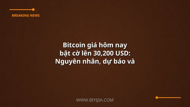 Bitcoin giá hôm nay bật cờ lên 30,200 USD: Nguyên nhân, dự báo và chiến lược giao dịch