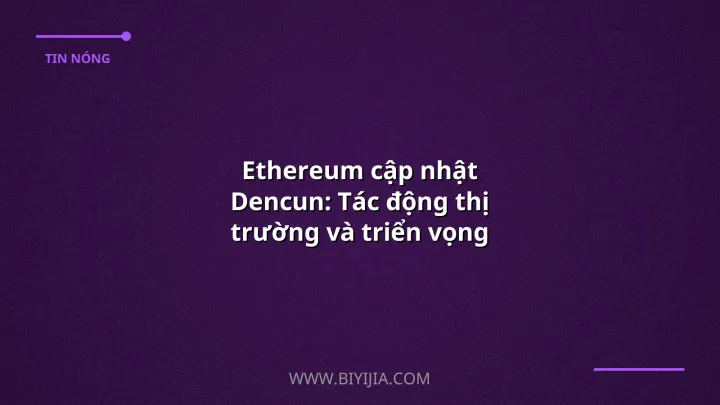 Ethereum cập nhật Dencun: Tác động thị trường và triển vọng 2024