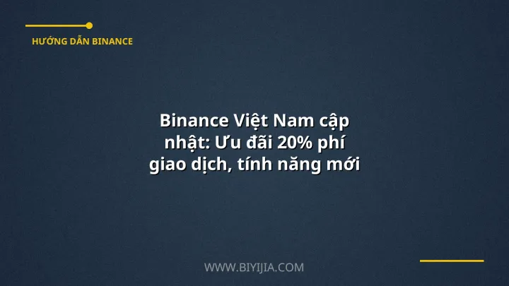 Binance Việt Nam cập nhật: Ưu đãi 20% phí giao dịch, tính năng mới 2024