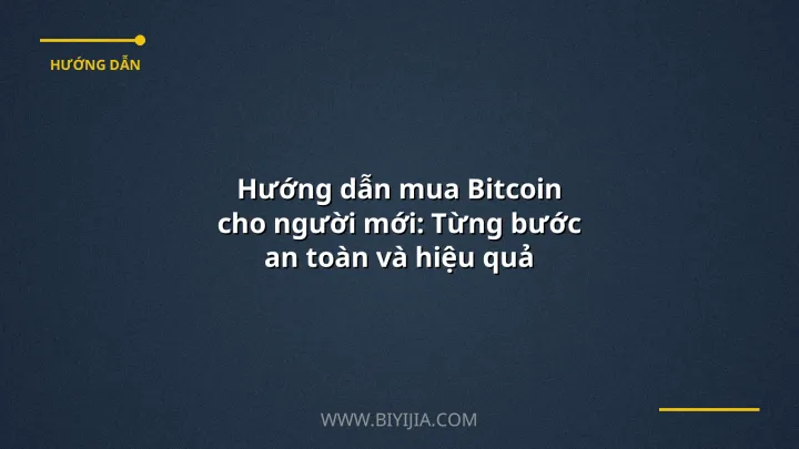 Hướng dẫn mua Bitcoin cho người mới: Từng bước an toàn và hiệu quả