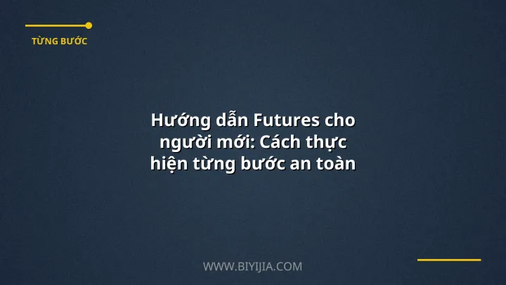Hướng dẫn Futures cho người mới: Cách thực hiện từng bước an toàn