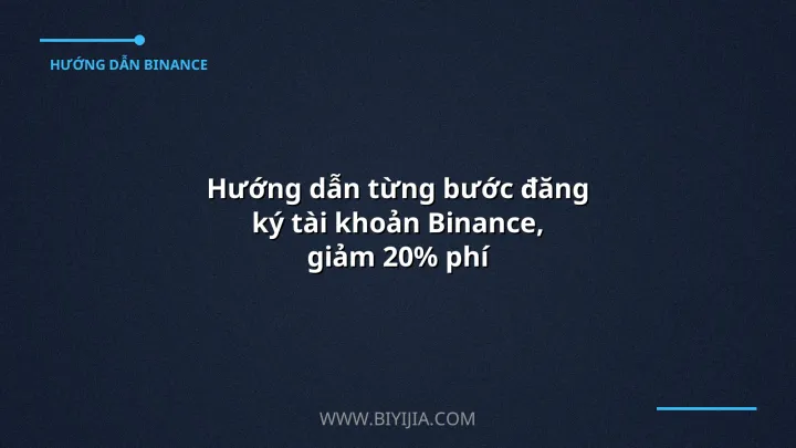 Hướng dẫn từng bước đăng ký tài khoản Binance, giảm 20% phí