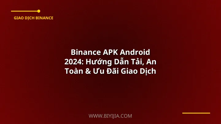 Binance APK Android 2024: Hướng Dẫn Tải, An Toàn & Ưu Đãi Giao Dịch