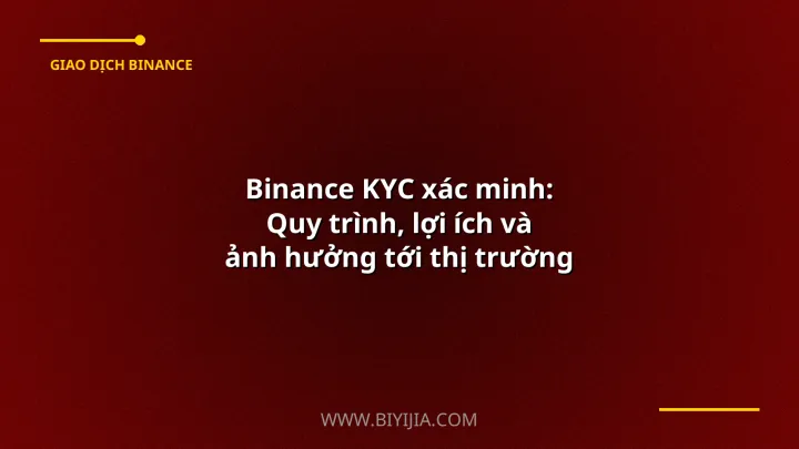 Binance KYC xác minh: Quy trình, lợi ích và ảnh hưởng tới thị trường crypto Việt