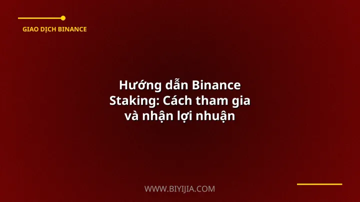 Hướng dẫn Binance Staking: Cách tham gia và nhận lợi nhuận