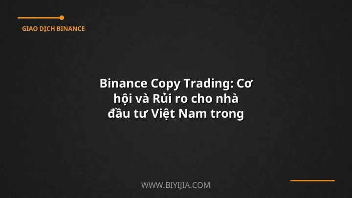 Binance Copy Trading: Cơ hội và Rủi ro cho nhà đầu tư Việt Nam trong năm 2024