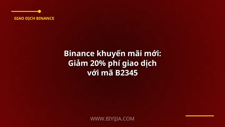 Binance khuyến mãi mới: Giảm 20% phí giao dịch với mã B2345