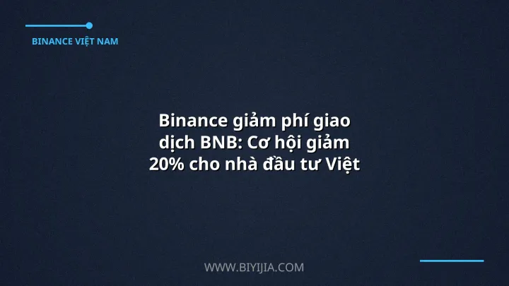 Binance giảm phí giao dịch BNB: Cơ hội giảm 20% cho nhà đầu tư Việt Nam