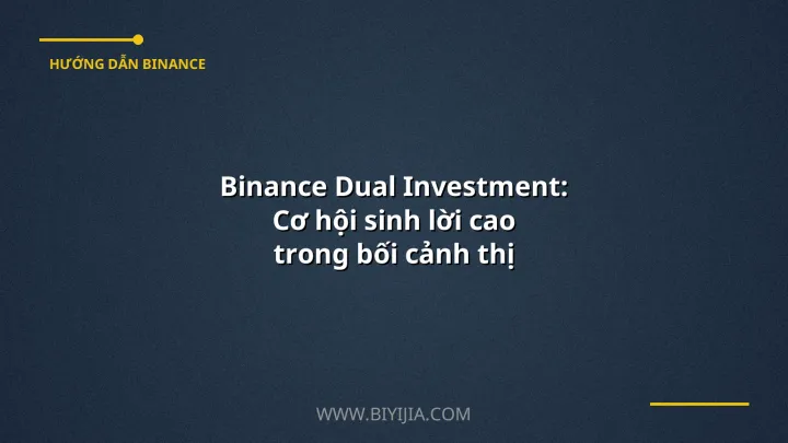 Binance Dual Investment: Cơ hội sinh lời cao trong bối cảnh thị trường biến động