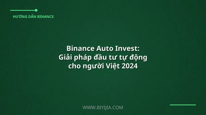 Binance Auto Invest: Giải pháp đầu tư tự động cho người Việt 2024