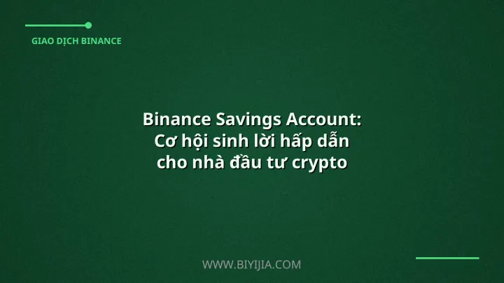 Binance Savings Account: Cơ hội sinh lời hấp dẫn cho nhà đầu tư crypto tại Việt Nam