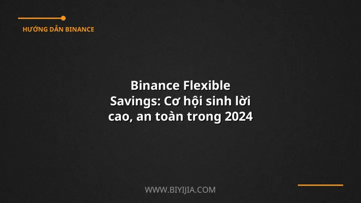 Binance Flexible Savings: Cơ hội sinh lời cao, an toàn trong 2024