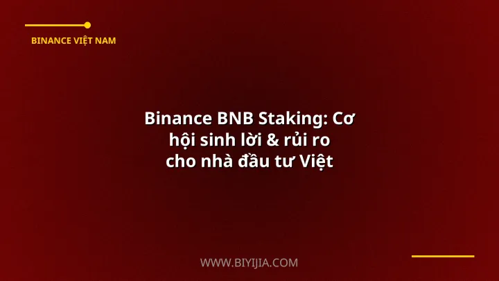Binance BNB Staking: Cơ hội sinh lời & rủi ro cho nhà đầu tư Việt