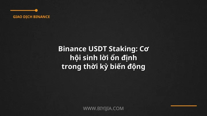 Binance USDT Staking: Cơ hội sinh lời ổn định trong thời kỳ biến động