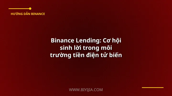 Binance Lending: Cơ hội sinh lời trong môi trường tiền điện tử biến động